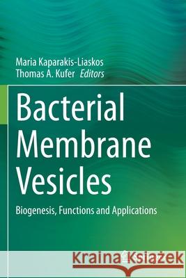 Bacterial Membrane Vesicles: Biogenesis, Functions and Applications Maria Kaparakis-Liaskos Thomas A. Kufer 9783030363338