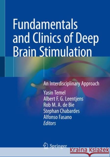 Fundamentals and Clinics of Deep Brain Stimulation: An Interdisciplinary Approach Yasin Temel Albert F. G. Leentjens Rob M. a. d 9783030363482 Springer