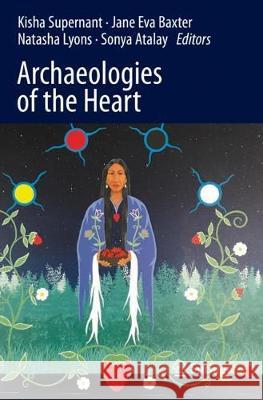 Archaeologies of the Heart Kisha Supernant Jane Eva Baxter Natasha Lyons 9783030363529