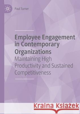 Employee Engagement in Contemporary Organizations: Maintaining High Productivity and Sustained Competitiveness Paul Turner 9783030363895
