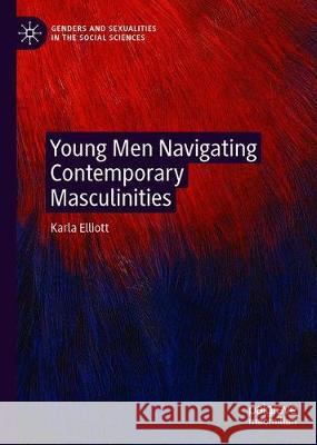 Young Men Navigating Contemporary Masculinities Karla Elliott 9783030363949 Palgrave MacMillan