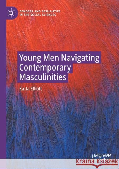 Young Men Navigating Contemporary Masculinities Karla Elliott 9783030363970 Palgrave MacMillan