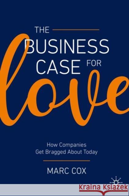 The Business Case for Love: How Companies Get Bragged about Today Marc Cox 9783030364281 Palgrave MacMillan