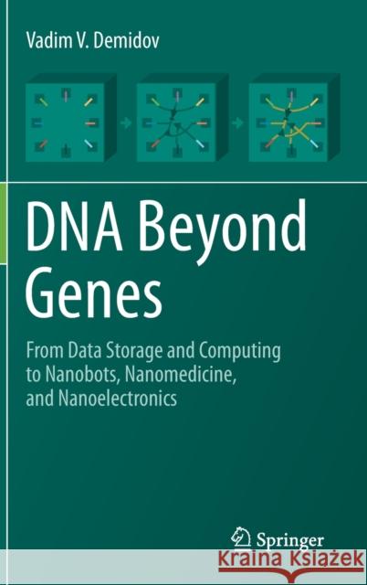 DNA Beyond Genes: From Data Storage and Computing to Nanobots, Nanomedicine, and Nanoelectronics Demidov, Vadim V. 9783030364335 Springer