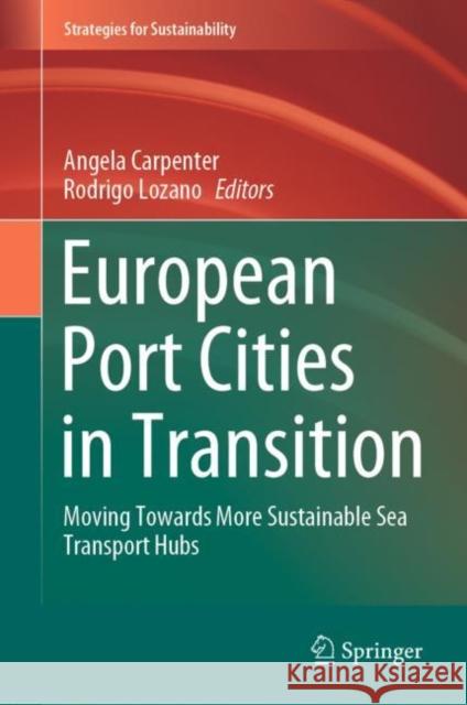 European Port Cities in Transition: Moving Towards More Sustainable Sea Transport Hubs Carpenter, Angela 9783030364632 Springer