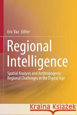 Regional Intelligence: Spatial Analysis and Anthropogenic Regional Challenges in the Digital Age Eric Vaz 9783030364816 Springer