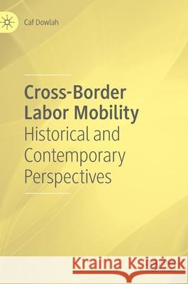 Cross-Border Labor Mobility: Historical and Contemporary Perspectives Dowlah, Caf 9783030365059