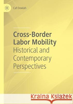 Cross-Border Labor Mobility: Historical and Contemporary Perspectives Caf Dowlah 9783030365080