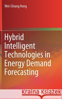 Hybrid Intelligent Technologies in Energy Demand Forecasting Wei-Chiang Hong 9783030365288
