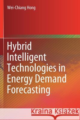 Hybrid Intelligent Technologies in Energy Demand Forecasting Wei-Chiang Hong 9783030365318