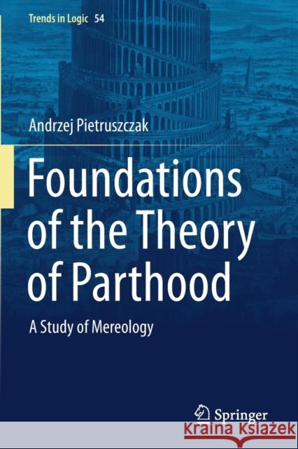 Foundations of the Theory of Parthood: A Study of Mereology Andrzej Pietruszczak 9783030365356 Springer