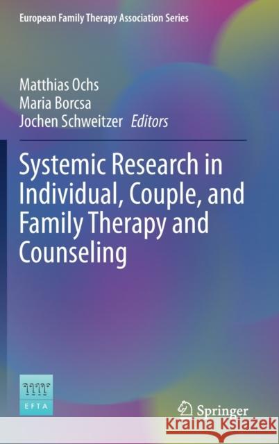 Systemic Research in Individual, Couple, and Family Therapy and Counseling Matthias Ochs Maria Borcsa Jochen Schweitzer 9783030365592