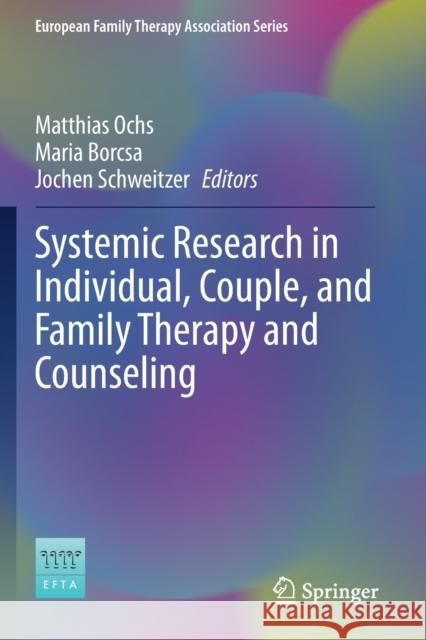 Systemic Research in Individual, Couple, and Family Therapy and Counseling Matthias Ochs Maria Borcsa Jochen Schweitzer 9783030365622