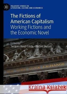The Fictions of American Capitalism: Working Fictions and the Economic Novel Coste, Jacques-Henri 9783030365639 Palgrave MacMillan