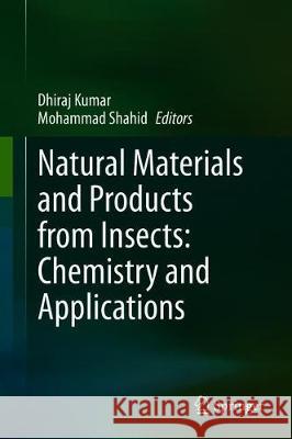 Natural Materials and Products from Insects: Chemistry and Applications Dhiraj Kumar Mohammad Shahid 9783030366094 Springer