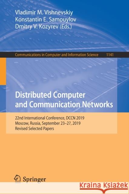 Distributed Computer and Communication Networks: 22nd International Conference, Dccn 2019, Moscow, Russia, September 23-27, 2019, Revised Selected Pap Vishnevskiy, Vladimir M. 9783030366247