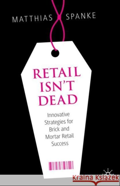 Retail Isn't Dead: Innovative Strategies for Brick and Mortar Retail Success Spanke, Matthias 9783030366490 Palgrave MacMillan