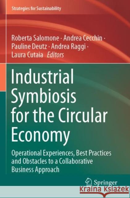 Industrial Symbiosis for the Circular Economy: Operational Experiences, Best Practices and Obstacles to a Collaborative Business Approach Roberta Salomone Andrea Cecchin Pauline Deutz 9783030366629 Springer