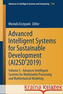 Advanced Intelligent Systems for Sustainable Development (Ai2sd'2019): Volume 5 - Advances Intelligent Systems for Multimedia Processing and Mathemati Ezziyyani, Mostafa 9783030366766