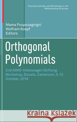 Orthogonal Polynomials: 2nd Aims-Volkswagen Stiftung Workshop, Douala, Cameroon, 5-12 October, 2018 Foupouagnigni, Mama 9783030367435 Birkhauser