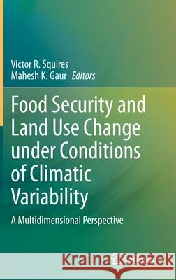 Food Security and Land Use Change Under Conditions of Climatic Variability: A Multidimensional Perspective Squires, Victor R. 9783030367619 Springer