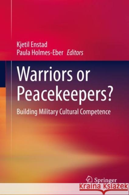 Warriors or Peacekeepers?: Building Military Cultural Competence Enstad, Kjetil 9783030367657