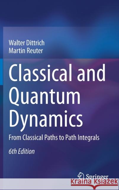 Classical and Quantum Dynamics: From Classical Paths to Path Integrals Dittrich, Walter 9783030367855