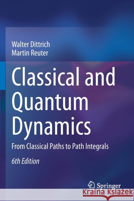 Classical and Quantum Dynamics: From Classical Paths to Path Integrals Walter Dittrich Martin Reuter 9783030367886