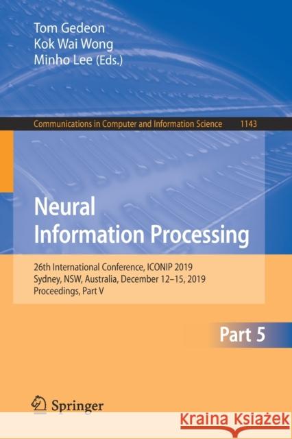 Neural Information Processing: 26th International Conference, Iconip 2019, Sydney, Nsw, Australia, December 12-15, 2019, Proceedings, Part V Gedeon, Tom 9783030368012 Springer