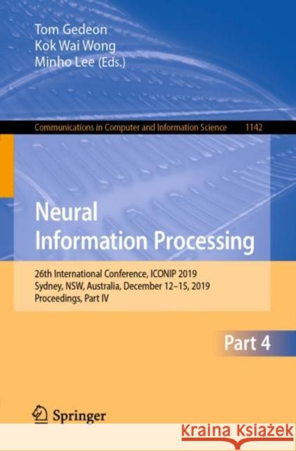 Neural Information Processing: 26th International Conference, Iconip 2019, Sydney, Nsw, Australia, December 12-15, 2019, Proceedings, Part IV Gedeon, Tom 9783030368074 Springer