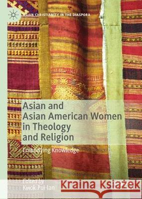 Asian and Asian American Women in Theology and Religion: Embodying Knowledge Pui-Lan, Kwok 9783030368173