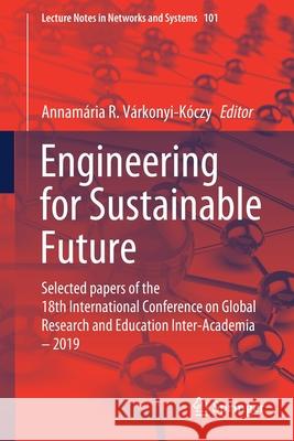 Engineering for Sustainable Future: Selected Papers of the 18th International Conference on Global Research and Education Inter-Academia - 2019 Várkonyi-Kóczy, Annamária R. 9783030368401 Springer