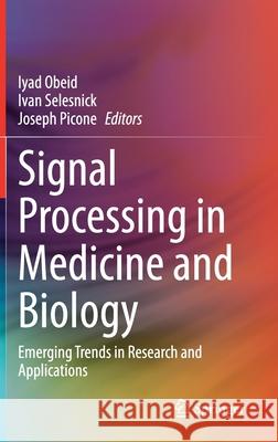 Signal Processing in Medicine and Biology : Emerging Trends in Research and Applications Iyad Obeid Ivan Selesnick Joseph Picone 9783030368432 Springer