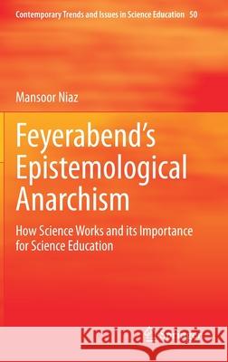 Feyerabend's Epistemological Anarchism: How Science Works and Its Importance for Science Education Niaz, Mansoor 9783030368586 Springer
