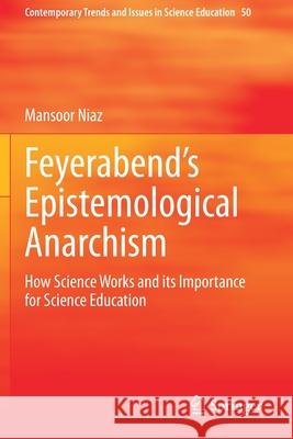 Feyerabend's Epistemological Anarchism: How Science Works and Its Importance for Science Education Mansoor Niaz 9783030368616 Springer