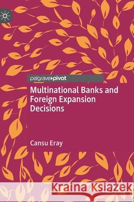 Multinational Banks and Foreign Expansion Decisions Cansu Eray 9783030368784 Palgrave Pivot