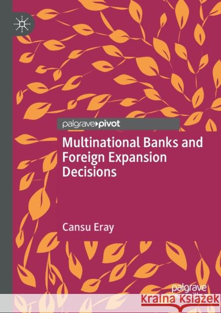 Multinational Banks and Foreign Expansion Decisions Cansu Eray 9783030368814 Palgrave Pivot