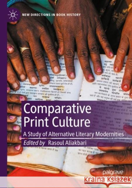 Comparative Print Culture: A Study of Alternative Literary Modernities Rasoul Aliakbari 9783030368937 Palgrave MacMillan