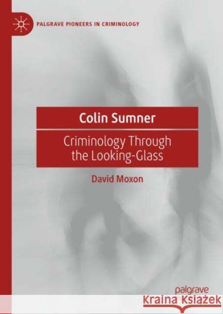 Colin Sumner: Criminology Through the Looking-Glass Moxon, David 9783030369408 Palgrave Pivot