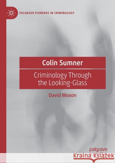 Colin Sumner: Criminology Through the Looking-Glass David Moxon 9783030369439 Palgrave Pivot