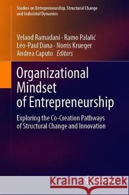 Organizational Mindset of Entrepreneurship: Exploring the Co-Creation Pathways of Structural Change and Innovation Ramadani, Veland 9783030369507