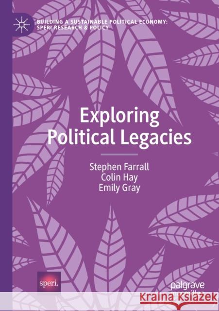 Exploring Political Legacies Stephen Farrall, Colin Hay, Emily Gray 9783030370084