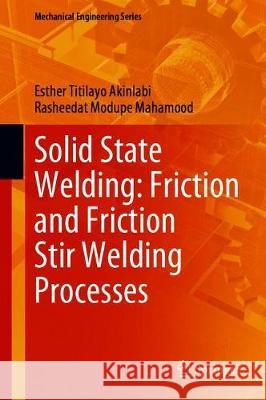 Solid-State Welding: Friction and Friction Stir Welding Processes Esther Titilayo Akinlabi Rasheedat Modupe Mahamood 9783030370145