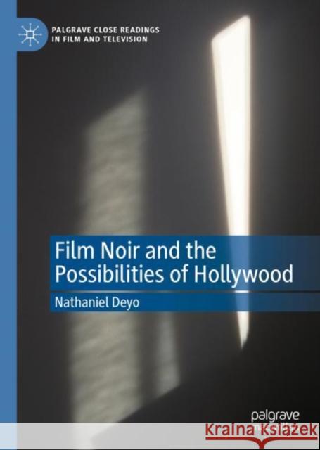 Film Noir and the Possibilities of Hollywood Nathaniel Deyo 9783030370572 Palgrave MacMillan