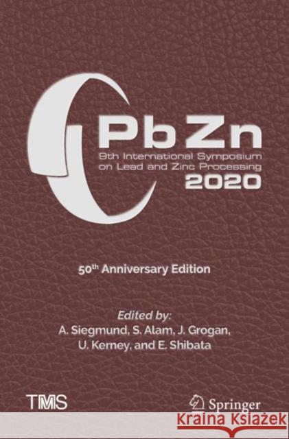 Pbzn 2020: 9th International Symposium on Lead and Zinc Processing A. Siegmund S. Alam J. Grogan 9783030370725 Springer