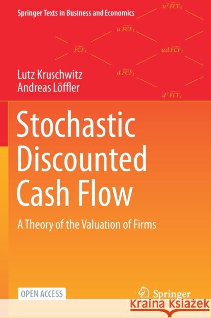 Stochastic Discounted Cash Flow: A Theory of the Valuation of Firms Lutz Kruschwitz Andreas Loeffler  9783030370831 Springer