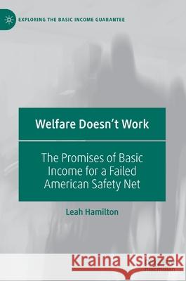 Welfare Doesn't Work: The Promises of Basic Income for a Failed American Safety Net Hamilton, Leah 9783030371203 Palgrave Pivot