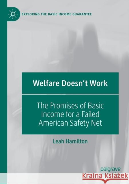 Welfare Doesn't Work: The Promises of Basic Income for a Failed American Safety Net Leah Hamilton 9783030371234 Palgrave Pivot