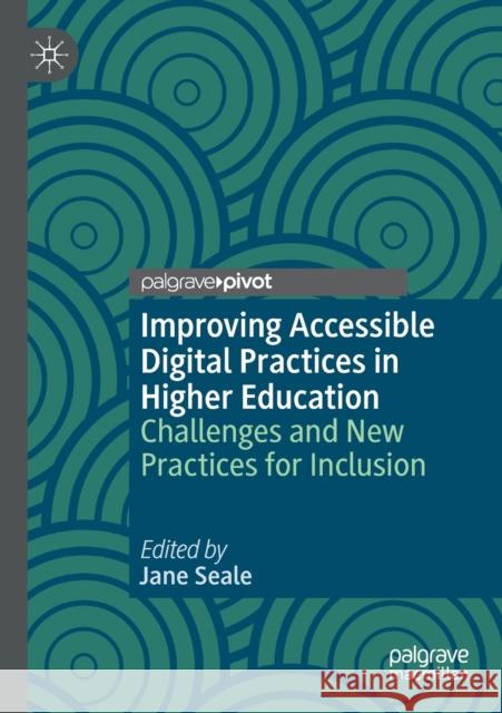 Improving Accessible Digital Practices in Higher Education: Challenges and New Practices for Inclusion Jane Seale 9783030371272 Palgrave Pivot
