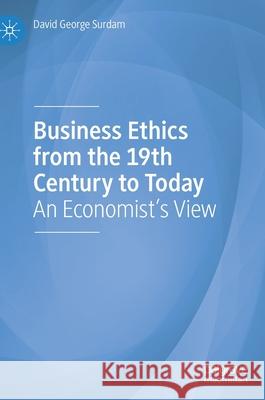 Business Ethics from the 19th Century to Today: An Economist's View Surdam, David George 9783030371685